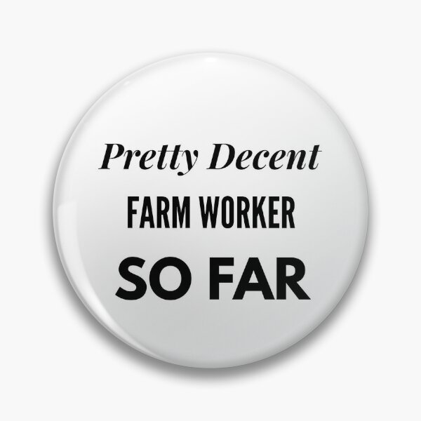Pretty Decent Farm Worker So Far Pin for Sale by DanielPOD