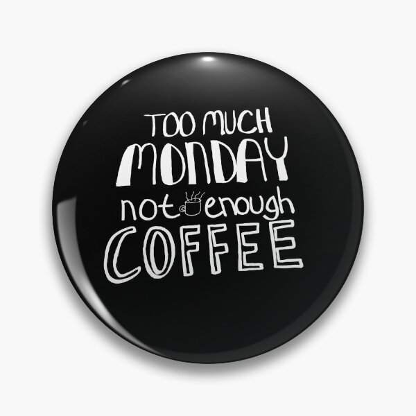 Item preview, Too Much Monday, Not Enough Coffee designed and sold by k.d schubach.