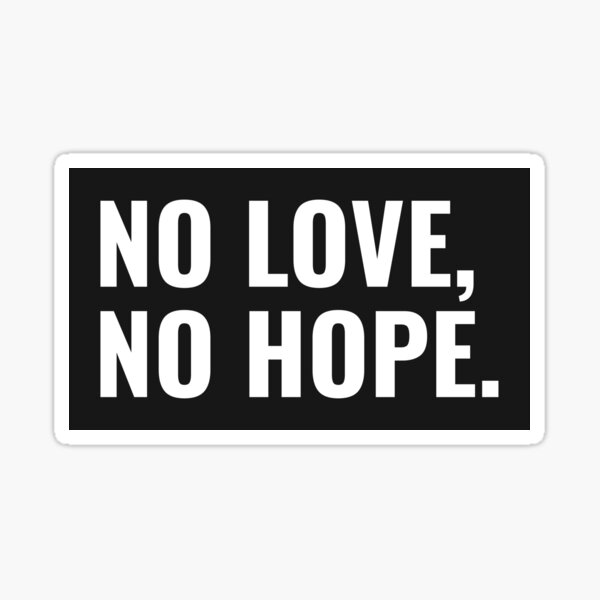 No Love No Hope Black And White Positive Designs Sticker For Sale By Graphicpurpose Redbubble