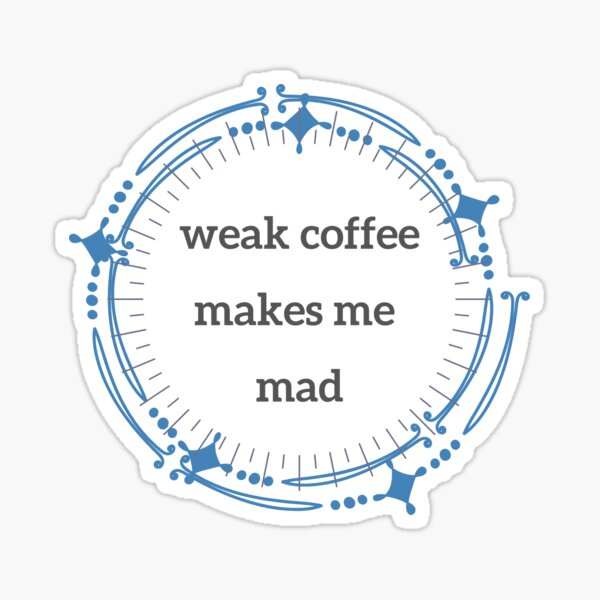 weak coffee makes me mad - version 2 Sticker