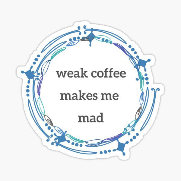 weak coffee makes me mad - version 1 Sticker