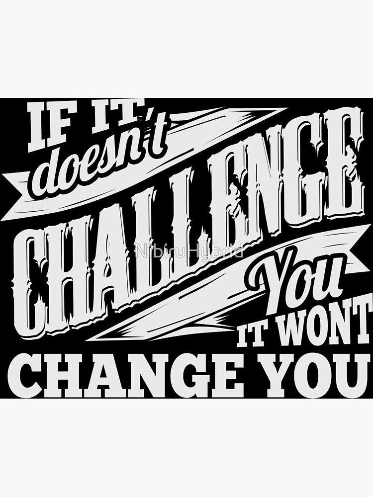 If It Doesn't Challenge You It Won't Change You by NibiruHybrid