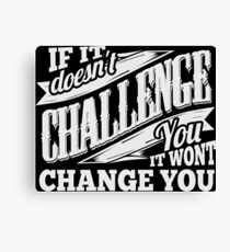 If It Doesn't Challenge You It Won't Change You Canvas Print