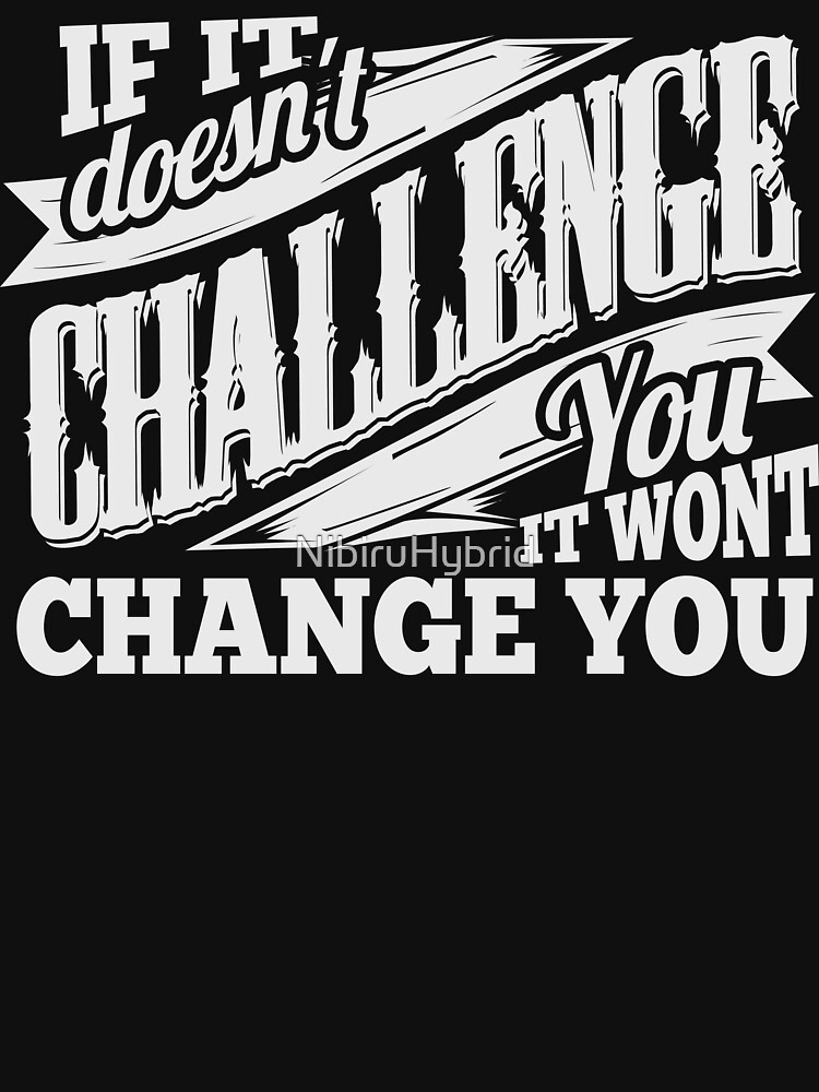 'If It Doesn't Challenge You It Won't Change You' T-shirt by ...