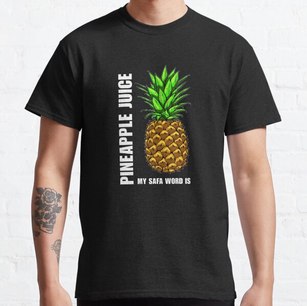 My Safe Word is PINEAPPLE JUICE Classic T-Shirt