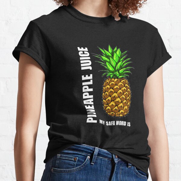 My Safe Word is PINEAPPLE JUICE Classic T-Shirt