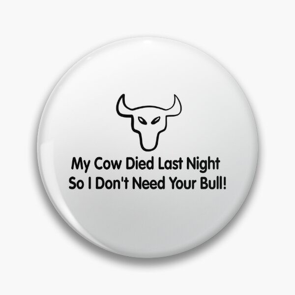 Item preview, My Cow Died Last Night so I don't Need Your Bull designed and sold by TerriArmstrong.