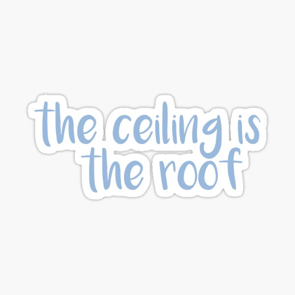 the ceiling is the roof Sticker
