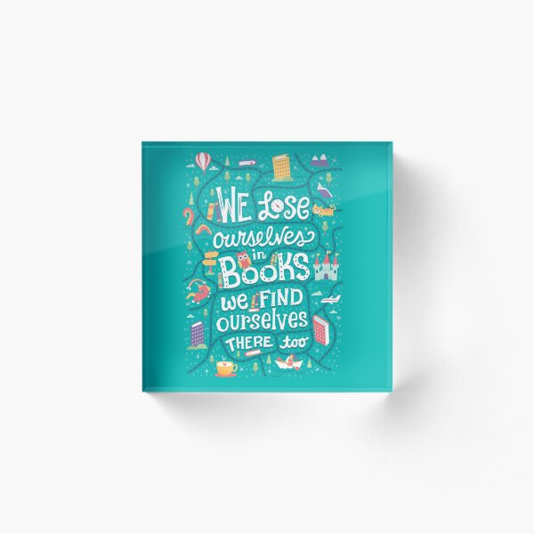 Lose ourselves in books Acrylic Block