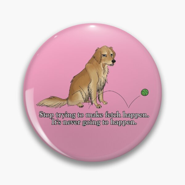 Item preview, Stop Trying to Make Fetch Happen designed and sold by Hazel Dog.