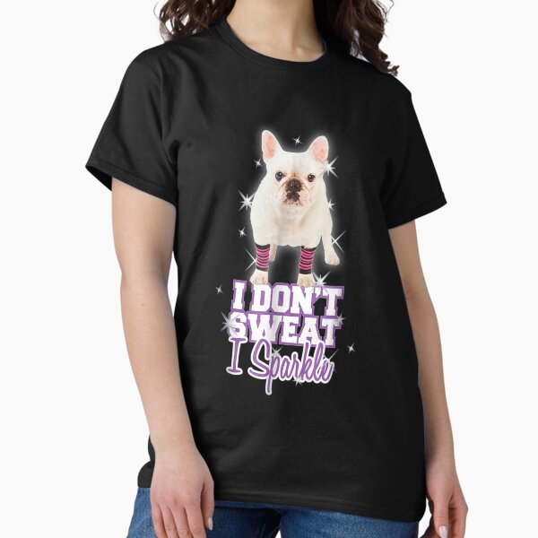 Workout T-Shirt I Don't Sweat, I Sparkle French Bulldog Workout T-Shirt I Don't Sweat, I Sparkle French Bulldog