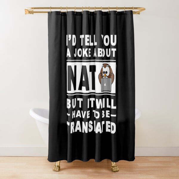 I'd tell you a joke about NAT but it will have to be translated Shower Curtain