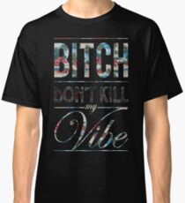 Bitch don't kill my vibe - Hawaii floral Classic T-Shirt
