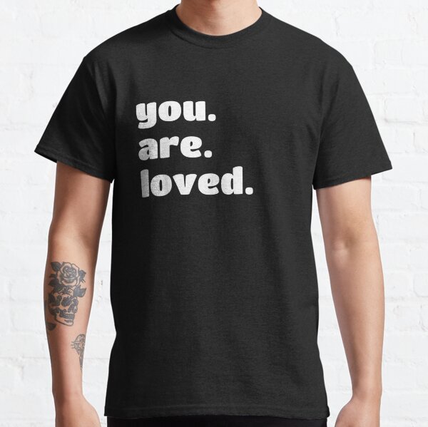 T shirt you are loved sale