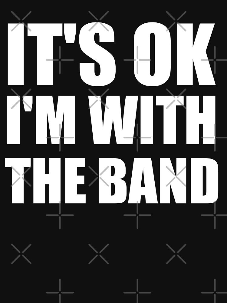 Its Ok Im With The Band by CarbonClothing