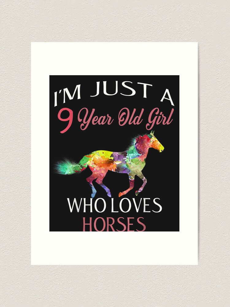I'm Just A 9 Year Old Girl Who Loves Horses Birthday Gift  Art Print for  Sale by MihailRailean