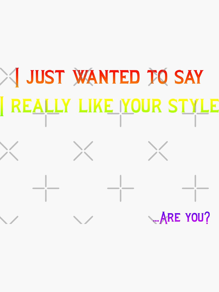 "I Really Like Your Style...Are You?" Sticker for Sale by CASDesigns