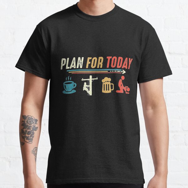 Plan for Today Coffee Lineman Job Beer Make Love Sex Classic T-Shirt
