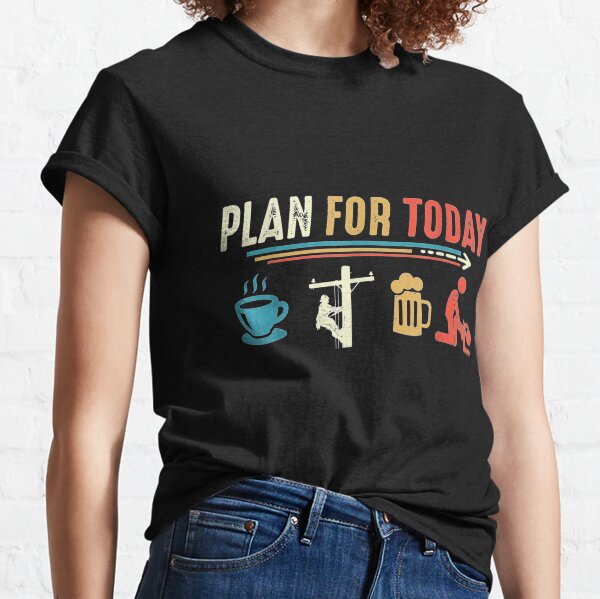 Plan for Today Coffee Lineman Job Beer Make Love Sex Classic T-Shirt