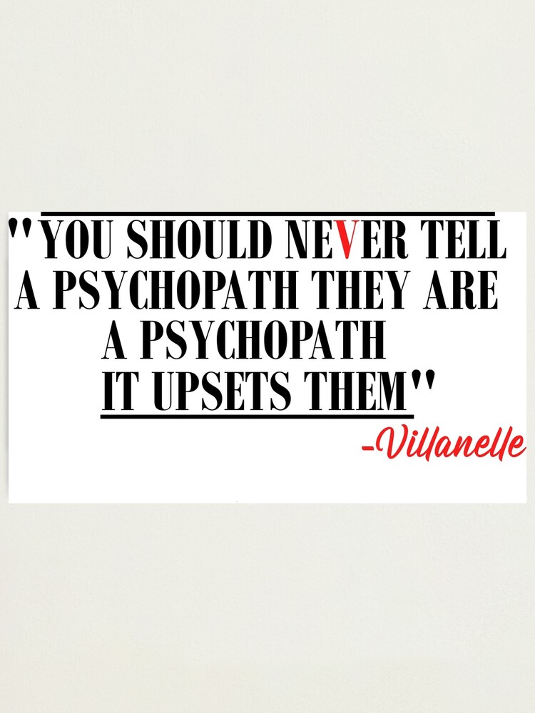 Impression Photo Tu Ne Devrais Jamais Dire A Un Psychopathe Qu Il Est Un Psychopathe Ca Le Derange Citation De Villanelle Par Shamtees Redbubble