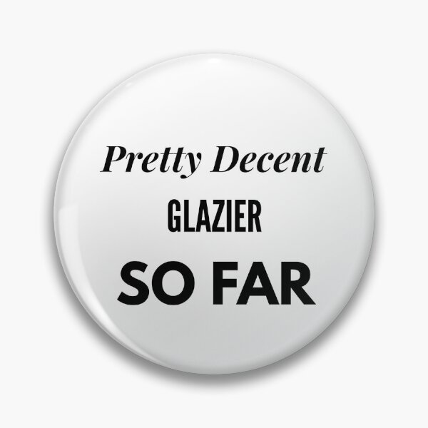 Item preview, Pretty Decent Glazier So Far designed and sold by DanielPOD.