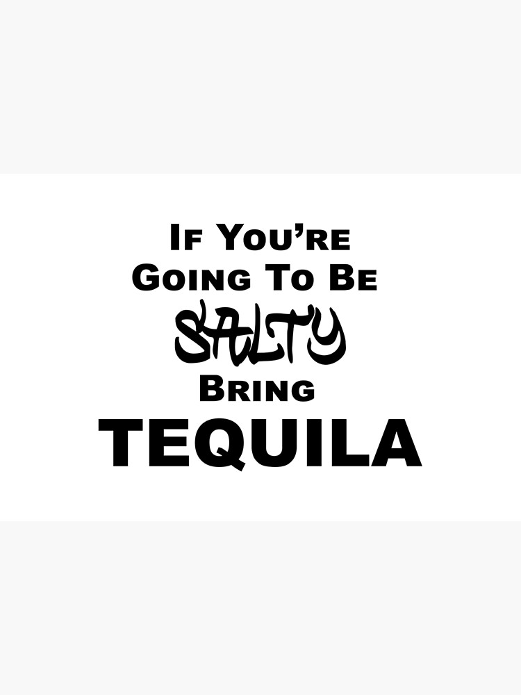 if-you-re-going-to-be-salty-bring-tequila-humor-quotes-sayings