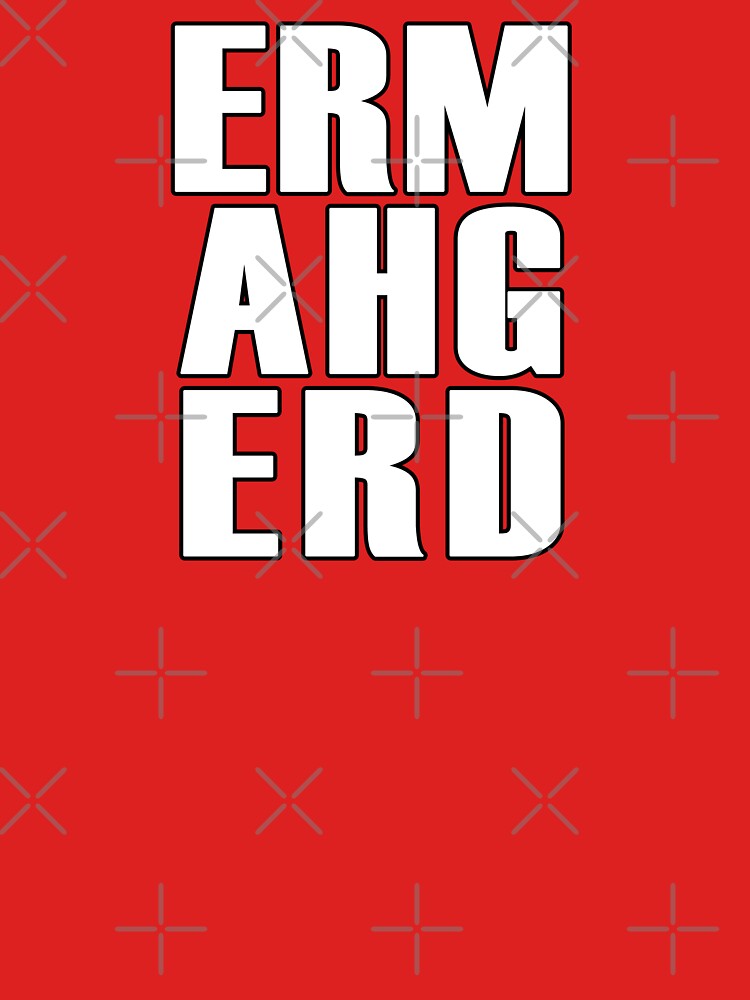 ERMAHGERD - T Shirt by BlueShift