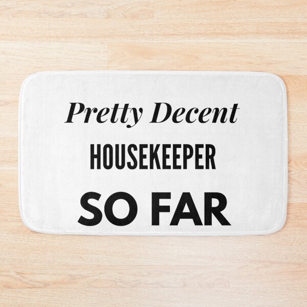 Item preview, Pretty Decent Housekeeper So Far designed and sold by DanielPOD.