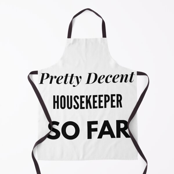Item preview, Pretty Decent Housekeeper So Far designed and sold by DanielPOD.