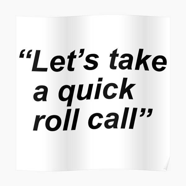"Let's take a quick roll call" Poster by Rogervdb Redbubble