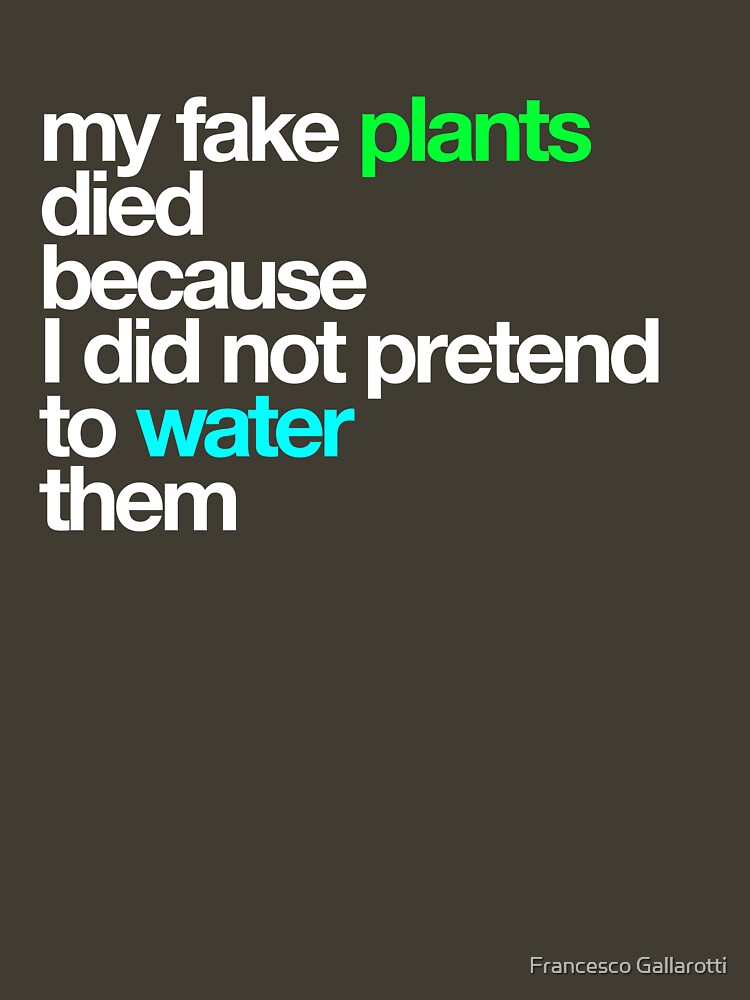 "my fake plants died..." Tshirt by gallarotti Redbubble