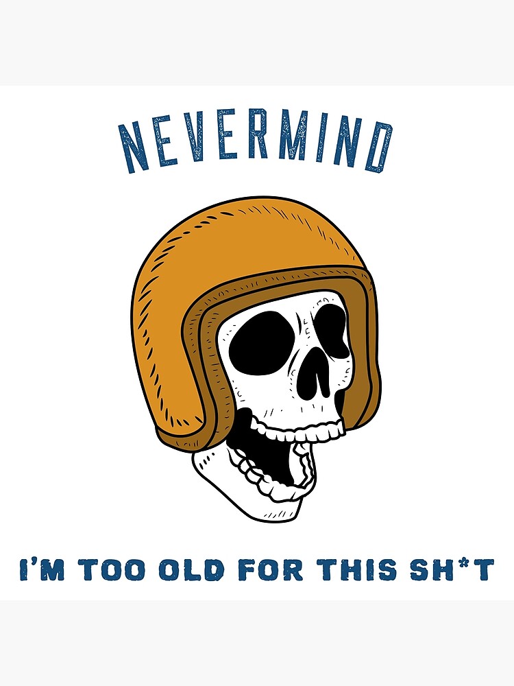 nevermind-i-m-too-old-for-this-poster-for-sale-by-incelarmyunite