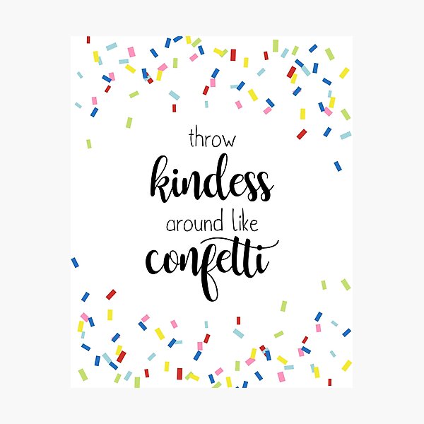 Throw Kindness Around Like Confetti Photographic Print