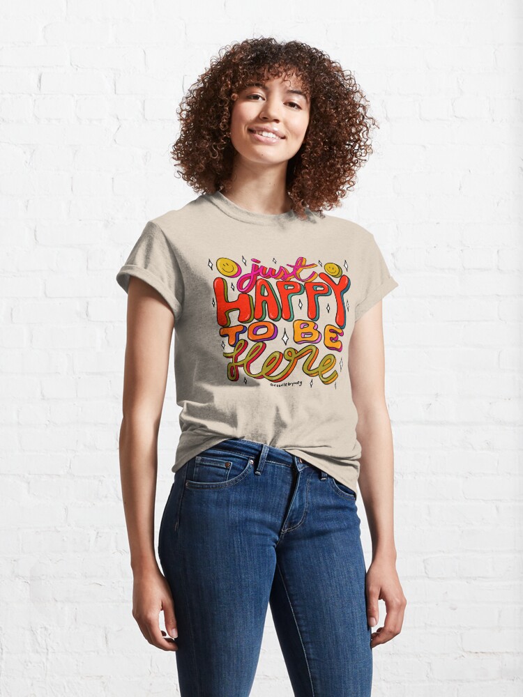 Alternate view of Happy To Be Here Classic T-Shirt