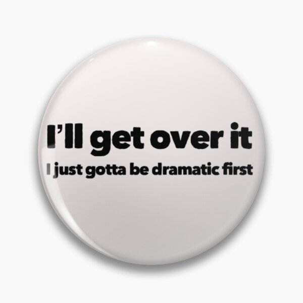 Item preview, I'll get over it, I just gotta be dramatic first designed and sold by Tasneem Morgan.