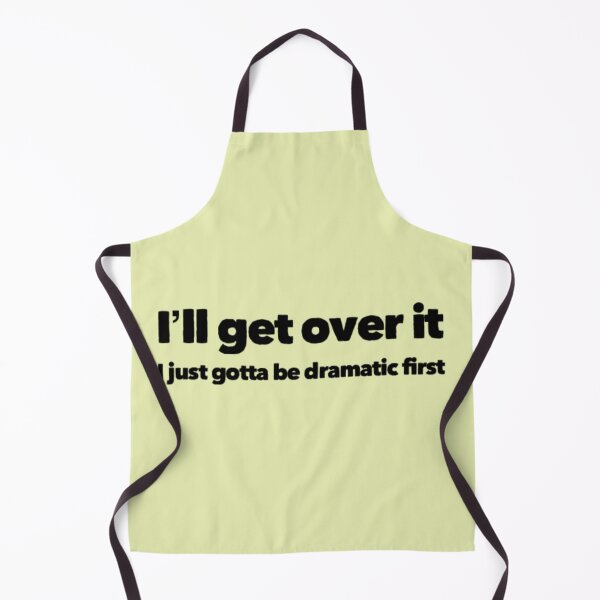 Item preview, I'll get over it, I just gotta be dramatic first designed and sold by Tasneem Morgan.