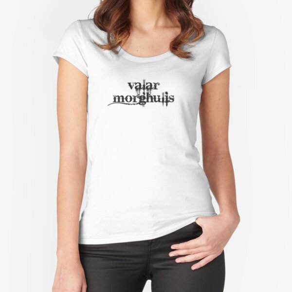 Valar Morghulis Fitted Scoop T-Shirt