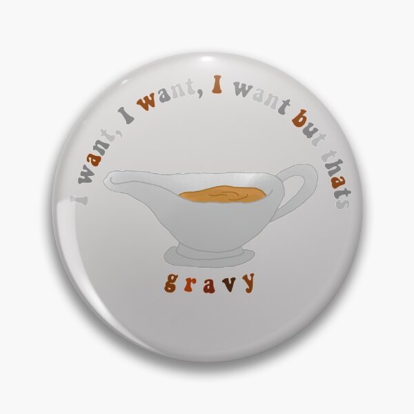 Item preview, I want, I want, I want but thats gravy designed and sold by personpotato.