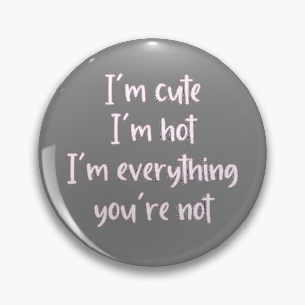 Item preview, Larray first place im cute im hot im everything youre not designed and sold by violetcho.