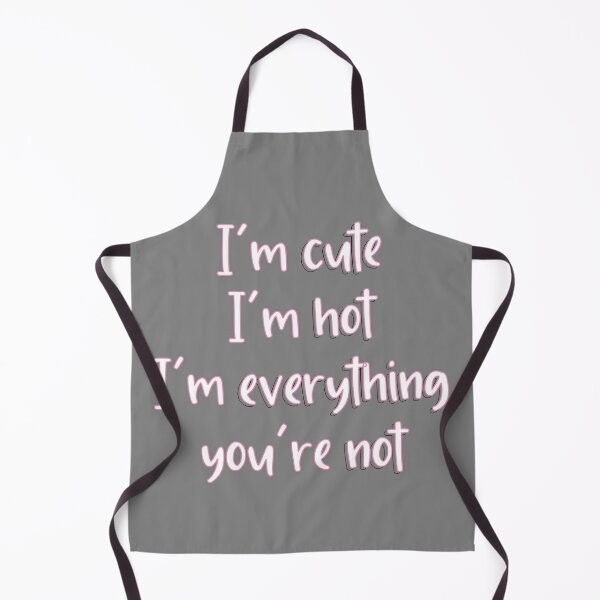 Larray First Place Im Cute Im Hot Im Everything Youre Not Apron By Violetcho Redbubble - im sexy im cute roblox id