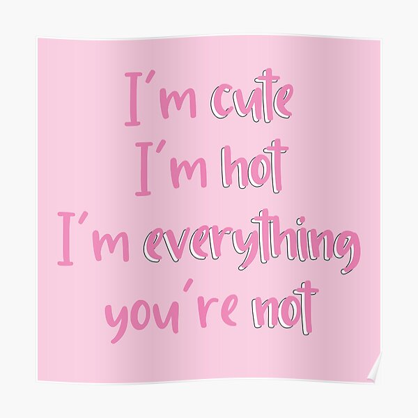 Larray First Place Im Cute Im Hot Im Everything Youre Not Poster By Violetcho Redbubble