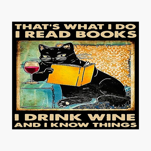 BLACK CAT THAT’S WHAT I DO I READ BOOKS I DRINK WINE AND I KNOW THINGS Photographic Print