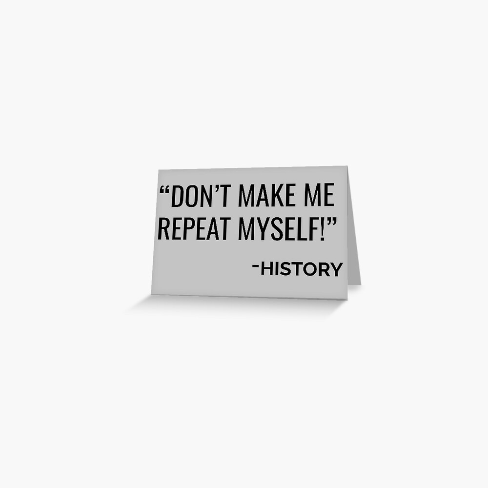 Don't Make Me Repeat Myself History Quote Memes Don't Make Me Repeat Myself  History Funny Quote Meme Throw Pillow, 18x18, Multicolor