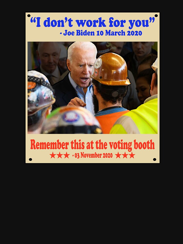 "Joe Biden “I Don’t Work For You!”" Tshirt by