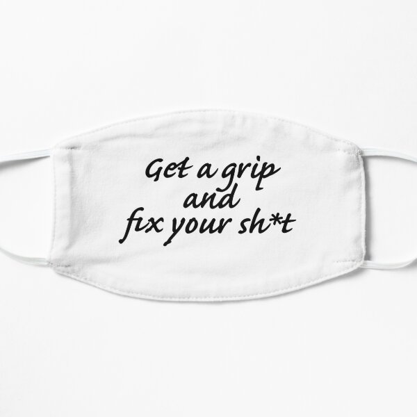 Get a grip and fix your sh*t Flat Mask