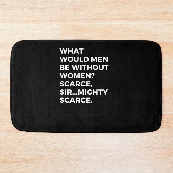 Item preview, What Would Men Be Without Women? Scarce, Sir...Mighty Scarce. designed and sold by Aminovak.