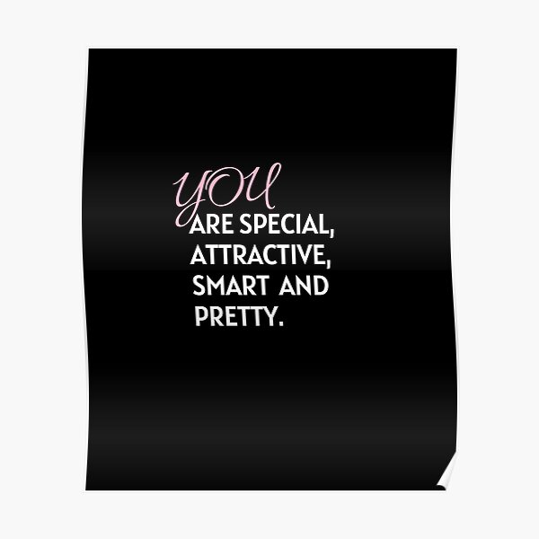 "You Are Special, Attractive, Smart And Pretty." Poster for Sale by