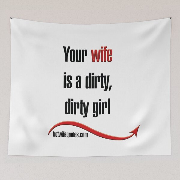 Artikelvorschau, Your wife is a dirty, dirty girl entworfen und verkauft von hotwifequotes.