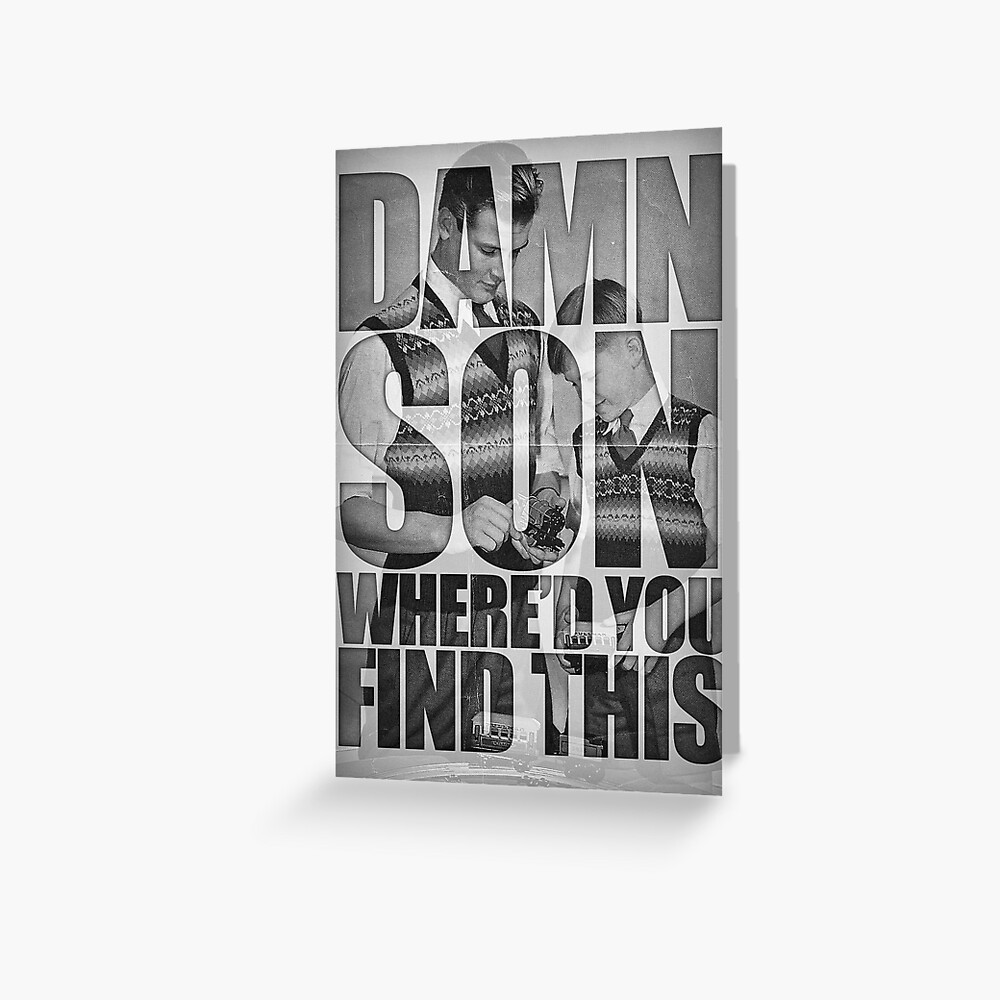 "Damn son, where'd you find this?" Greeting Card by Gruntbuddy | Redbubble