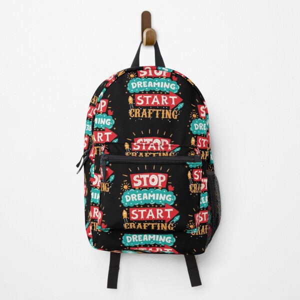 Stop Dreaming Start Crafting Backpack